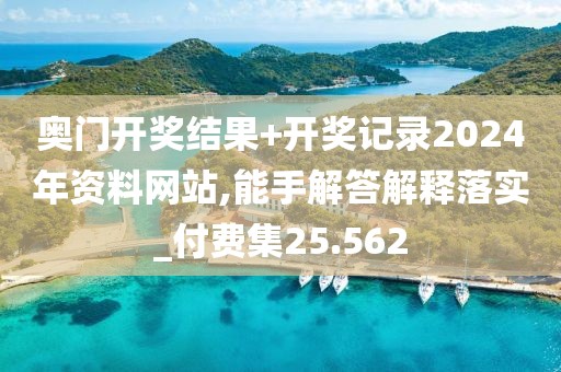 奧門開獎結果+開獎記錄2024年資料網站,能手解答解釋落實_付費集25.562