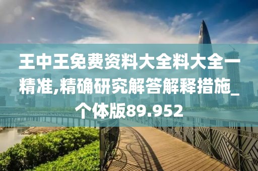 王中王免費資料大全料大全一精準,精確研究解答解釋措施_個體版89.952
