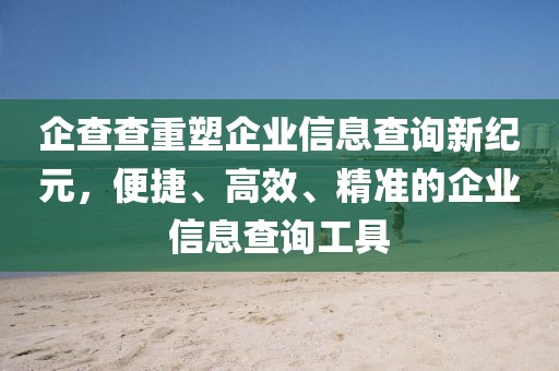 企查查重塑企業信息查詢新紀元,便捷、高效、精準的企業信息查詢工具
