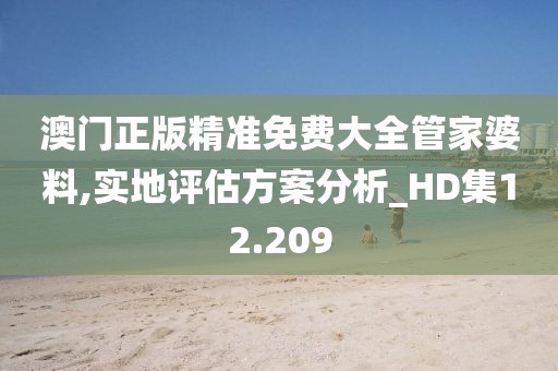 澳門(mén)正版精準(zhǔn)免費(fèi)大全管家婆料,實(shí)地評(píng)估方案分析_HD集12.209