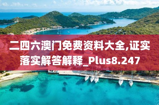 二四六澳門免費資料大全,證實落實解答解釋_Plus8.247