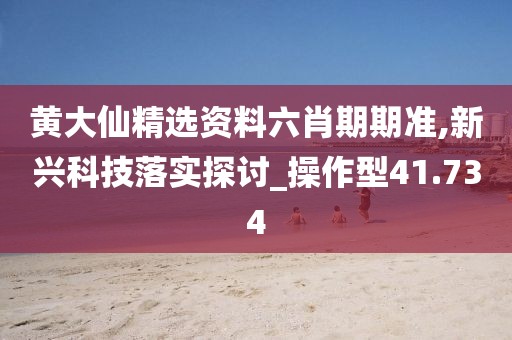 黃大仙精選資料六肖期期準,新興科技落實探討_操作型41.734