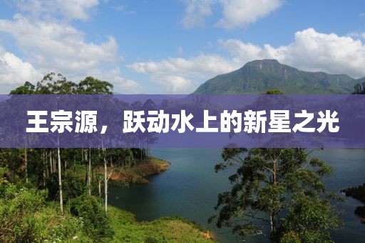 王宗源，躍動水上的新星之光