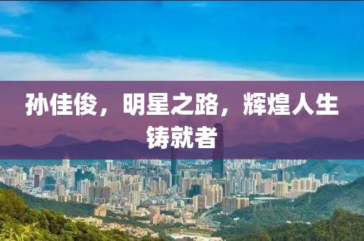 孫佳俊,明星之路,輝煌人生鑄就者