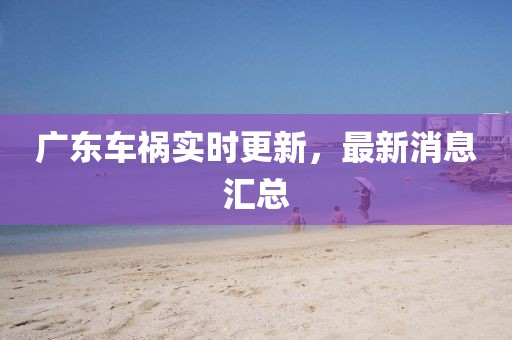 廣東車禍實時更新，最新消息匯總