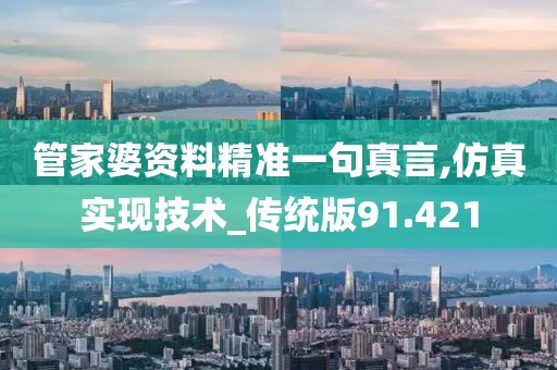 管家婆資料精準一句真言,仿真實現技術_傳統版91.421