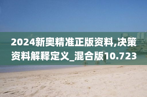 2024新奧精準(zhǔn)正版資料,決策資料解釋定義_混合版10.723