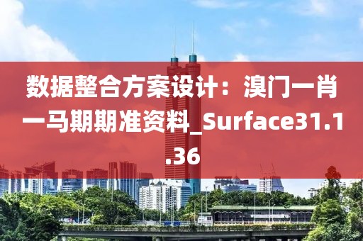 數據整合方案設計:溴門一肖一馬期期準資料_Surface31.1.36