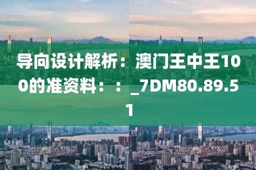 導向設(shè)計解析:澳門王中王100的準資料::_7DM80.89.51