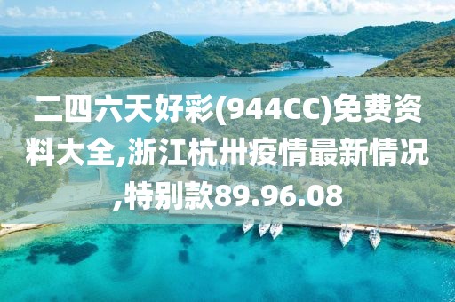 二四六天好彩(944CC)免費資料大全,浙江杭卅疫情最新情況,特別款89.96.08