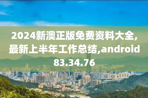 2024新澳正版免費資料大全,最新上半年工作總結,android83.34.76