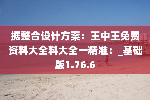 據(jù)整合設計方案：王中王免費資料大全料大全一精準：_基礎版1.76.6