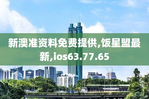 新澳準資料免費提供,飯星盟最新,ios63.77.65