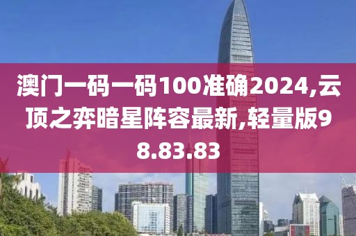 澳門一碼一碼100準(zhǔn)確2024,云頂之弈暗星陣容最新,輕量版98.83.83