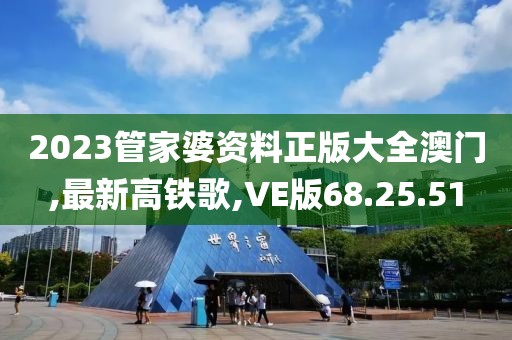 2023管家婆資料正版大全澳門,最新高鐵歌,VE版68.25.51