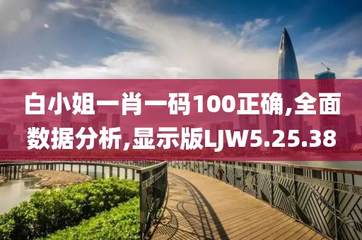 白小姐一肖一碼100正確,全面數據分析,顯示版LJW5.25.38