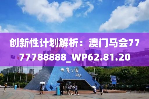 創新性計劃解析:澳門馬會7777788888_WP62.81.20