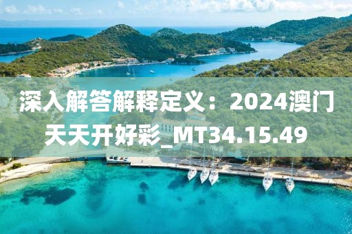 深入解答解釋定義：2024澳門天天開好彩_MT34.15.49