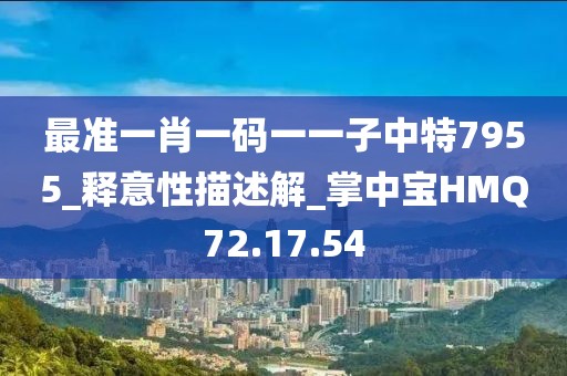 最準一肖一碼一一子中特7955_釋意性描述解_掌中寶HMQ72.17.54