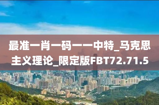 最準一肖一碼一一中特_馬克思主義理論_限定版FBT72.71.5
