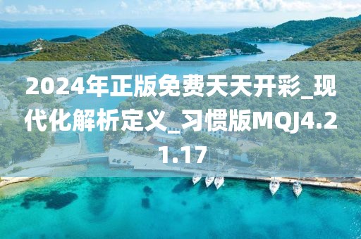 2024年正版免費天天開彩_現代化解析定義_習慣版MQJ4.21.17