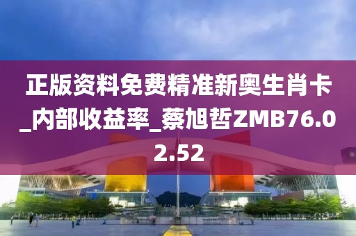 正版資料免費精準新奧生肖卡_內部收益率_蔡旭哲ZMB76.02.52