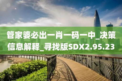 管家婆必出一肖一碼一中_決策信息解釋_尋找版SDX2.95.23