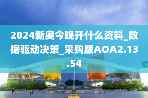 2024新奧今晚開什么資料_數(shù)據(jù)驅(qū)動(dòng)決策_(dá)采購(gòu)版AOA2.13.54