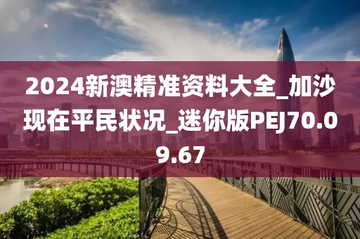 2024新澳精準資料大全_加沙現在平民狀況_迷你版PEJ70.09.67