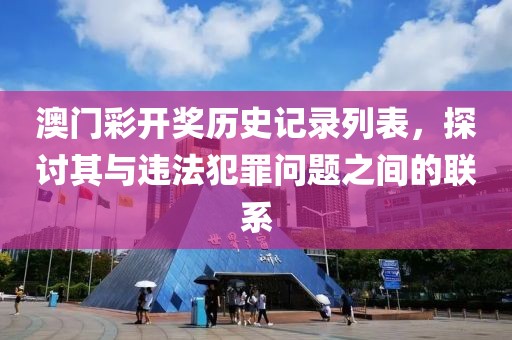 澳門彩開獎歷史記錄列表，探討其與違法犯罪問題之間的聯系