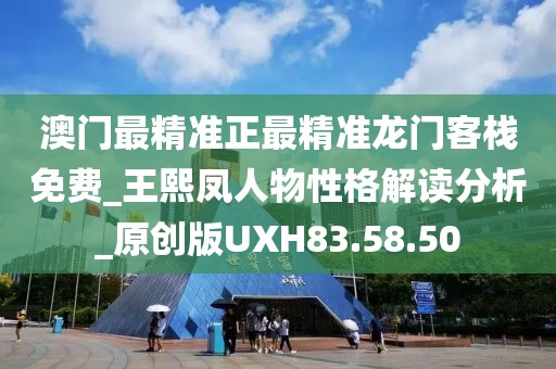 澳門最精準正最精準龍門客棧免費_王熙鳳人物性格解讀分析_原創(chuàng)版UXH83.58.50