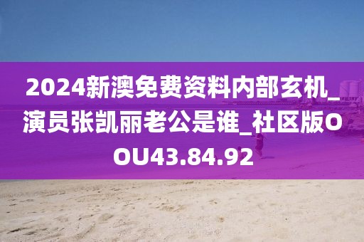 2024新澳免費資料內部玄機_演員張凱麗老公是誰_社區版OOU43.84.92