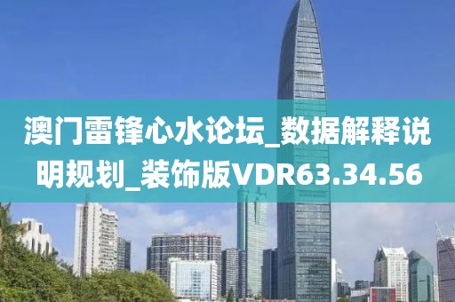 澳門雷鋒心水論壇_數據解釋說明規劃_裝飾版VDR63.34.56