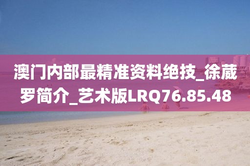 澳門內部最精準資料絕技_徐葳羅簡介_藝術版LRQ76.85.48