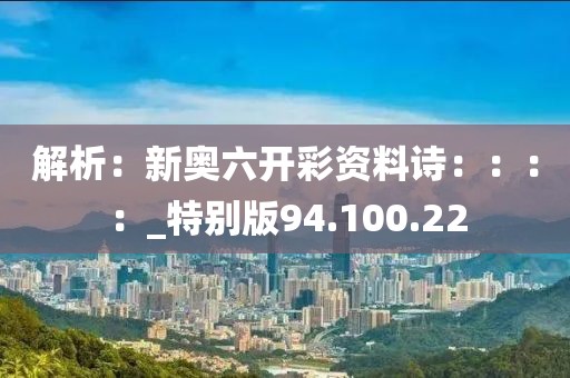 解析：新奧六開彩資料詩：：：：_特別版94.100.22