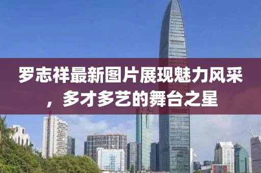 羅志祥最新圖片展現(xiàn)魅力風(fēng)采，多才多藝的舞臺之星