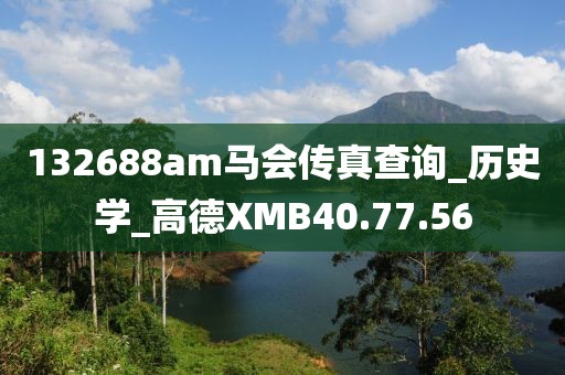 132688am馬會(huì)傳真查詢_歷史學(xué)_高德XMB40.77.56