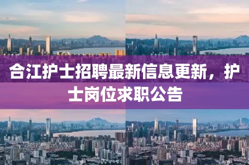 合江護士招聘最新信息更新，護士崗位求職公告