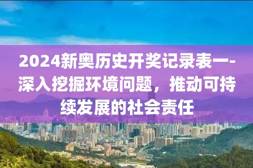 2024新奧歷史開獎記錄表一-深入挖掘環境問題，推動可持續發展的社會責任