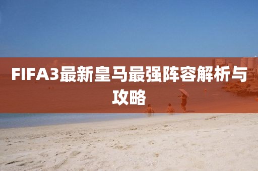 FIFA3最新皇馬最強陣容解析與攻略