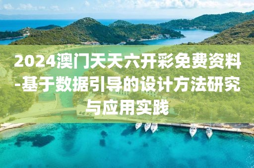2024澳門天天六開彩免費資料-基于數據引導的設計方法研究與應用實踐
