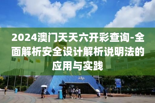 2024澳門天天六開彩查詢-全面解析安全設計解析說明法的應用與實踐
