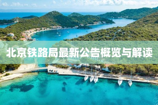 北京鐵路局最新公告概覽與解讀
