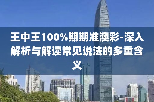 王中王100%期期準澳彩-深入解析與解讀常見說法的多重含義