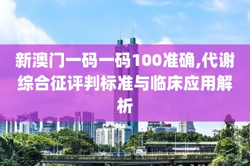 新澳門一碼一碼100準確,代謝綜合征評判標準與臨床應用解析