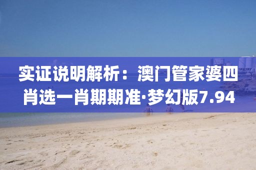 實證說明解析：澳門管家婆四肖選一肖期期準·夢幻版7.94