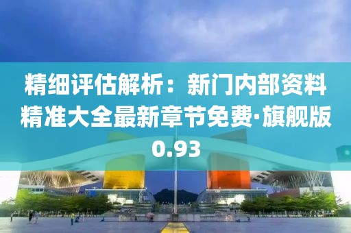 精細評估解析:新門內部資料精準大全最新章節免費·旗艦版0.93