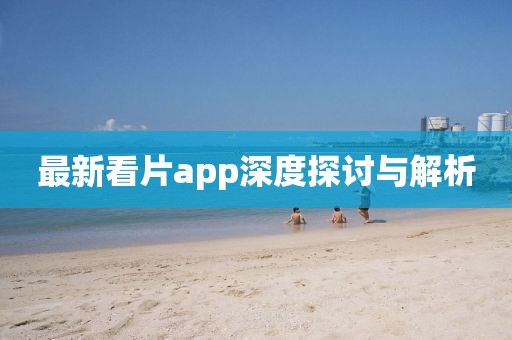 最新看片app深度探討與解析