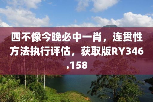 四不像今晚必中一肖，連貫性方法執行評估，獲取版RY346.158