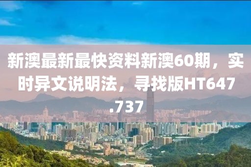 新澳最新最快資料新澳60期，實(shí)時異文說明法，尋找版HT647.737